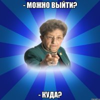 - Можно выйти? - Куда?