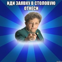 иди заявку в столовую отнеси 