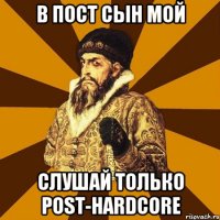 В пост сын мой Слушай только post-hardcore