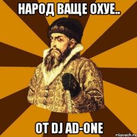 НАРОД ВАЩЕ ОХУЕ.. ОТ DJ AD-ONE