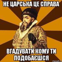 Не царська це справа вгадувати кому ти подобаєшся