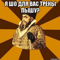 Я шо для вас трекы пышу? 