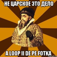 Не царское это дело A loop ii de pe fotka