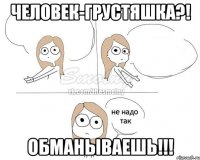 Человек-грустяшка?! ОБМАНЫВАЕШЬ!!!