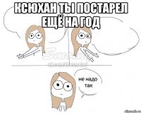 Ксюхан ты постарел ещё на год 