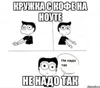 Кружка с кофе на ноуте Не надо так