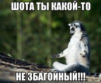 шота ты какой-то не збагойный!!!