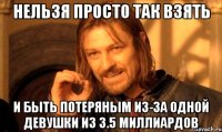 Нельзя просто так взять и быть потеряным из-за одной девушки из 3.5 миллиардов