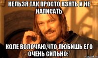 нельзя так просто взять и не написать Коле Волочаю,что любишь его очень сильно:*