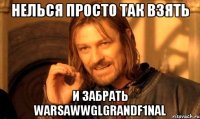 нелься просто так взять и забрать WARSAWWGLGRANDF1NAL