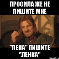 просила же не пишите мне "Лена" пишите "Ленка"