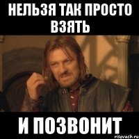 нельзя так просто взять и позвонит