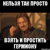 Нельзя так просто взять и простить Гермиону