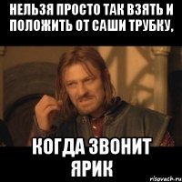 Нельзя просто так взять и положить от Саши трубку, когда звонит Ярик