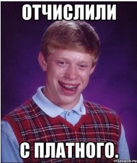 Отчислили с платного.