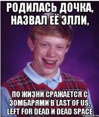 Родилась дочка, назвал её Элли, по жизни сражается с зомбарями в Last of us, Left for dead и Dead space