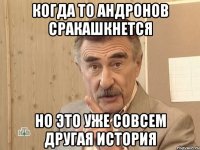 когда то андронов сракашкнется но это уже совсем другая история