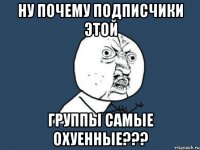 ну почему подписчики этой группы самые охуенные???