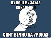 Ну почему захар коваленко Спит вечно на уроках