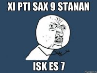 xi pti sax 9 stanan isk es 7