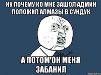 ну почему ко мне зашол админ положил алмазы в сундук а потом он меня забанил