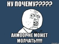 ну почему????? акмоор не может молчать!!!!!