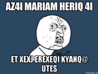 az4i mariam heriq 4i et xexj erexeqi kyanq@ utes