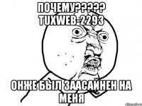 Почему????? TUXWEB-2293 онже был заасайнен на меня