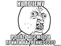 ну почему я опять не смогла прийти на треню?????