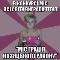 В конкурсі Міс Всесвіту виграла тітул "міс грація козяцького району"