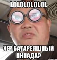 LOLOLOLOLOL хер батареяшный нннада?