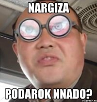 Nargiza Podarok nnado?