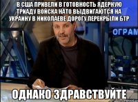 В США привели в готовность ядерную триаду Войска НАТО выдвигаются на украину В Николаеве дорогу перекрыли БТР Однако Здравствуйте