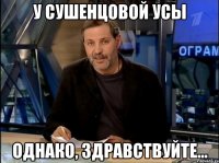 У Сушенцовой усы Однако, здравствуйте...