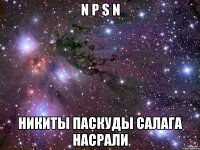 N P S N Никиты Паскуды Салага Насрали