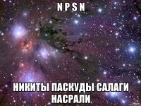 N P S N Никиты Паскуды Салаги Насрали