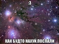 :3 как будто нахуй послали