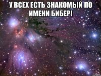 У ВСЕХ ЕСТЬ ЗНАКОМЫЙ ПО ИМЕНИ БИБЕР! 