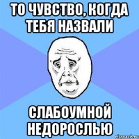 То чувство, когда тебя назвали слабоумной недорослью