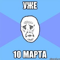 Уже 10 марта