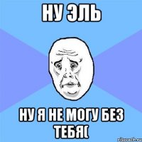 Ну Эль Ну я не могу без тебя(