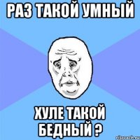 Раз такой умный Хуле такой бедный ?