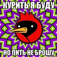 Курить я буду Но пить не брошу