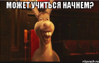 может учиться начнем? 