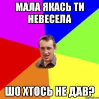 Мала якась ти невесела Шо хтось не дав?