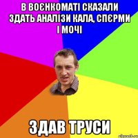 В воєнкоматі сказали здать аналізи кала, спєрми і мочі здав труси