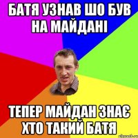 БАТЯ УЗНАВ ШО БУВ НА МАЙДАНІ ТЕПЕР МАЙДАН ЗНАЄ ХТО ТАКИЙ БАТЯ