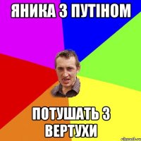 яника з путіном потушать з вертухи