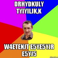 drhydkuly tyiyiljk,k w4etenjt e5ye5yjr e5yj5