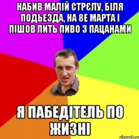 набив малій стрєлу, біля подьезда, на 8е марта і пішов пить пиво з пацанами я пабедітель по жизні